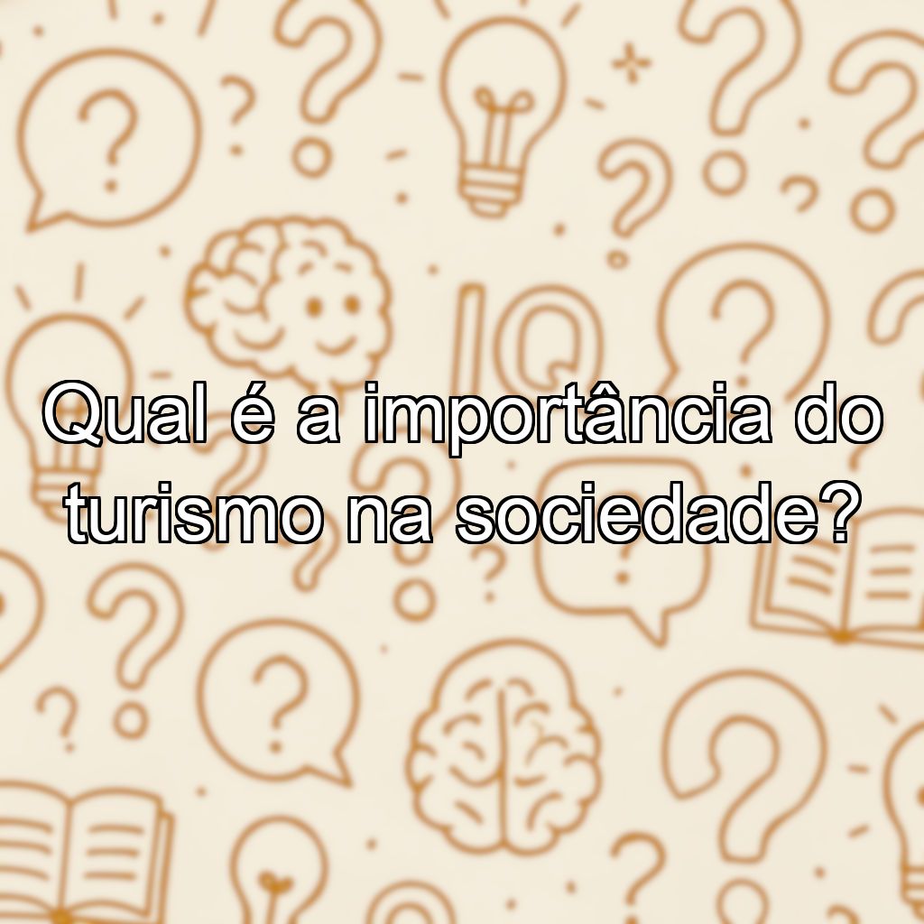 Qual é a importância do turismo na sociedade?