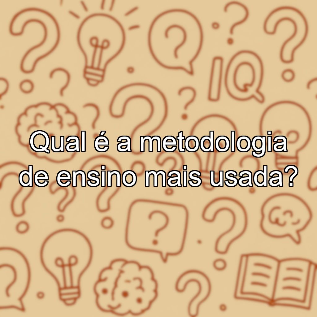 Qual é a metodologia de ensino mais usada?