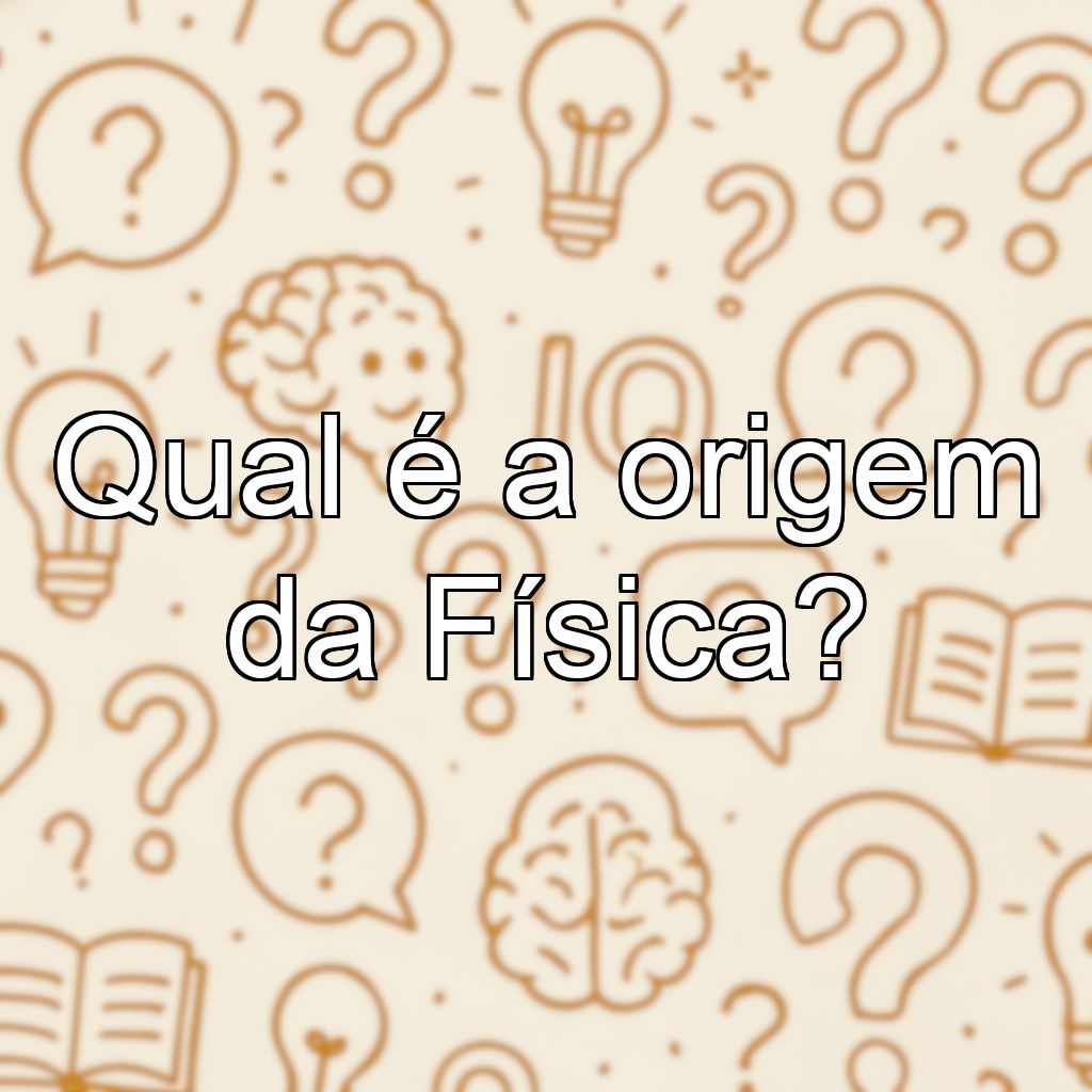 Qual é a origem da Física?