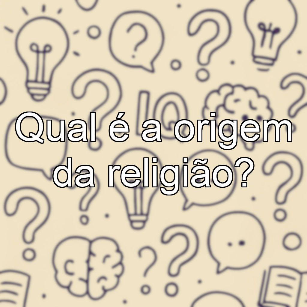 Qual é a origem da religião?
