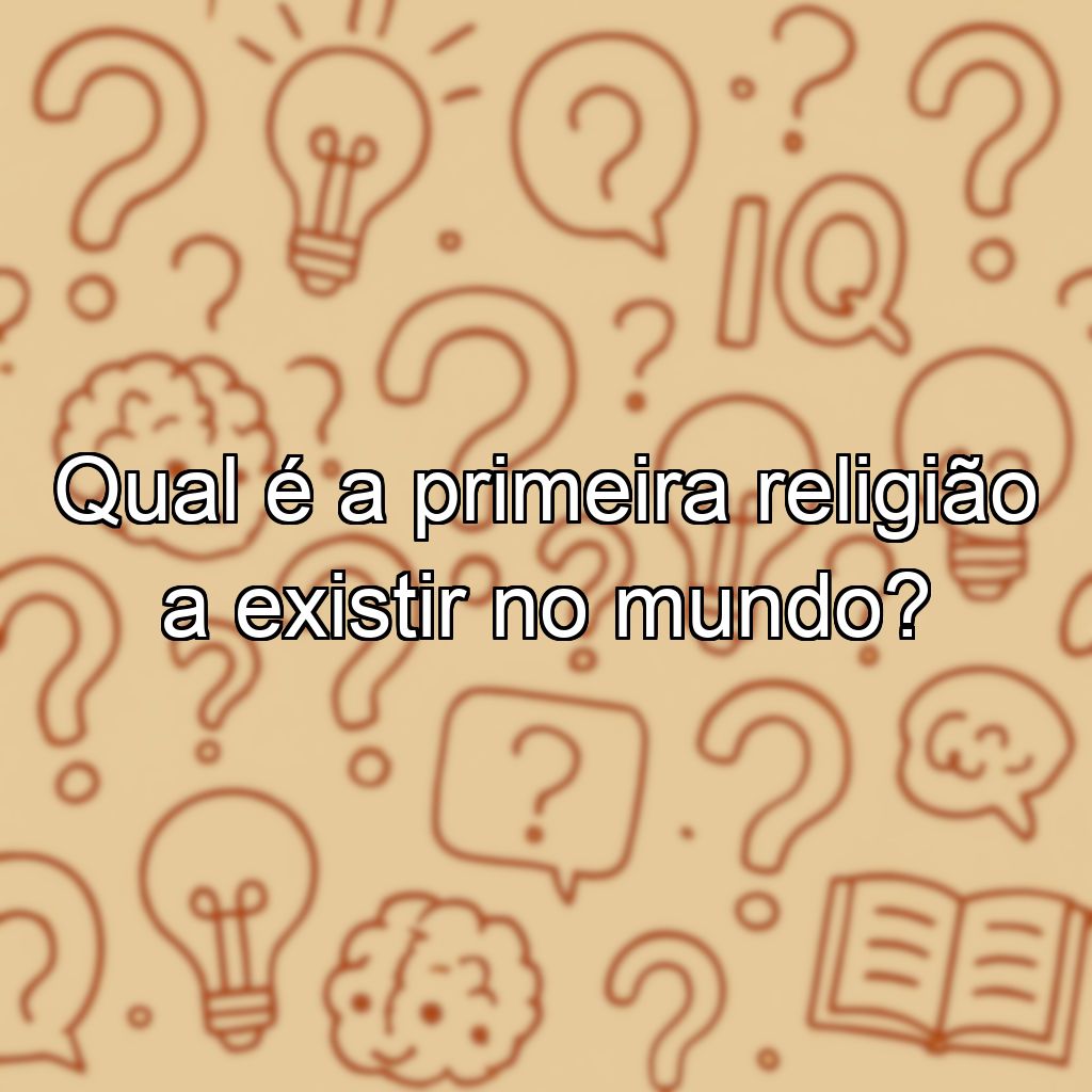 Qual é a primeira religião a existir no mundo?