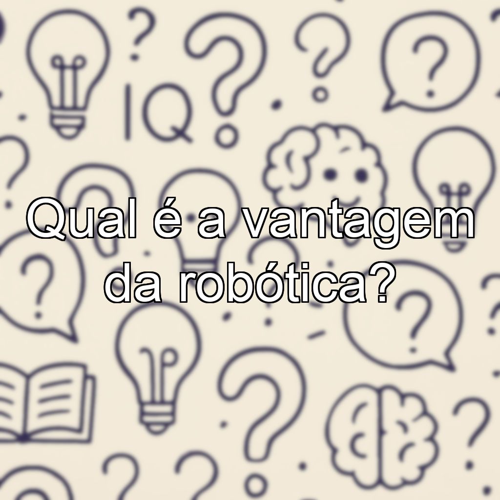 Qual é a vantagem da robótica?