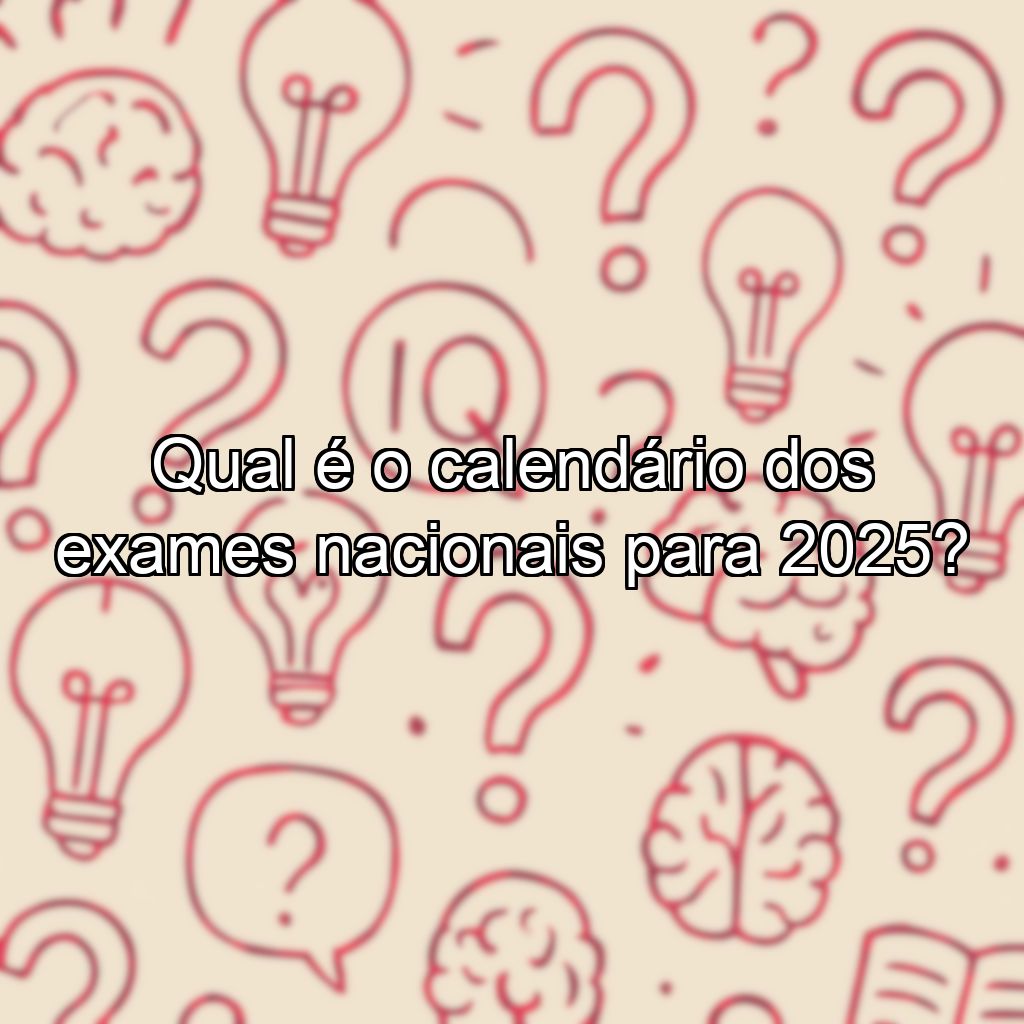 Qual é o calendário dos exames nacionais para 2025?