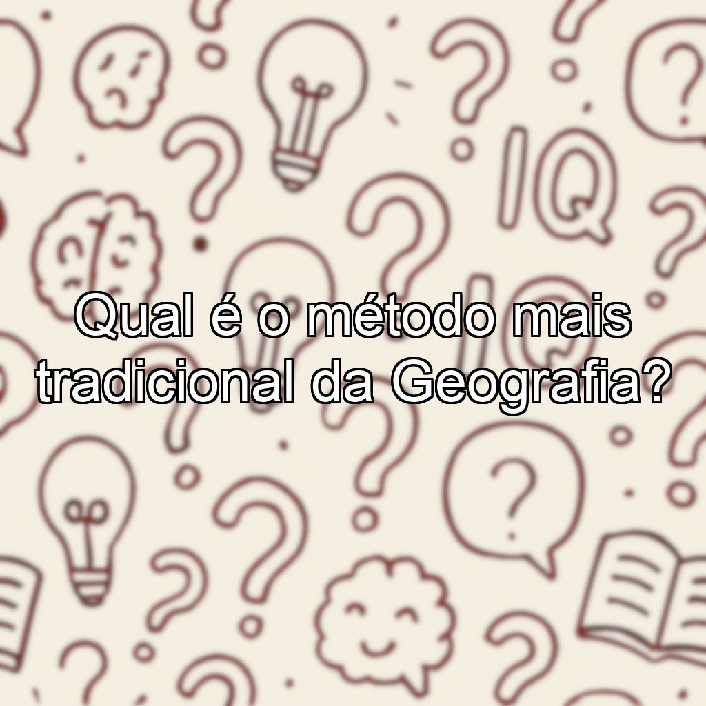 Qual é o método mais tradicional da Geografia?