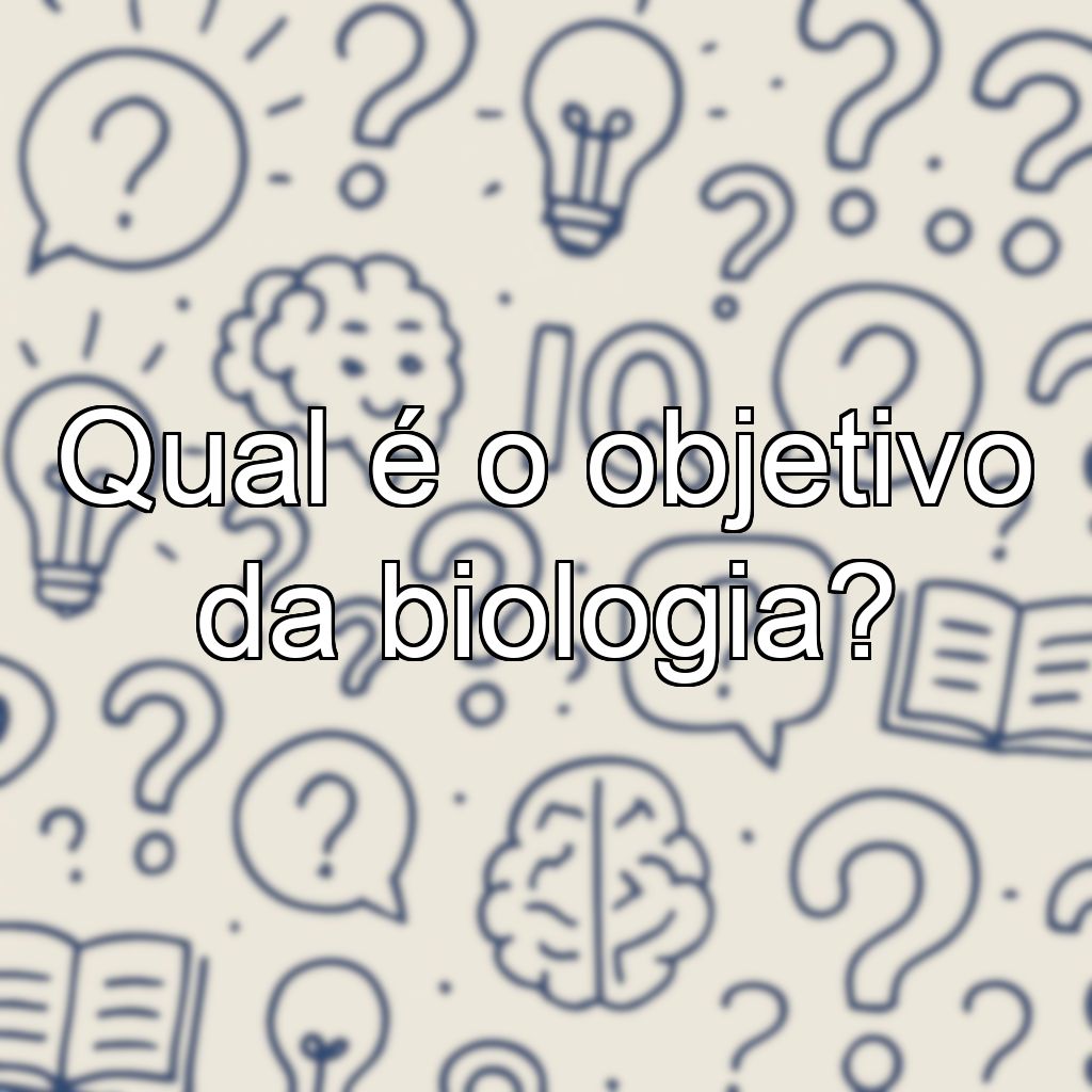 Qual é o objetivo da biologia?