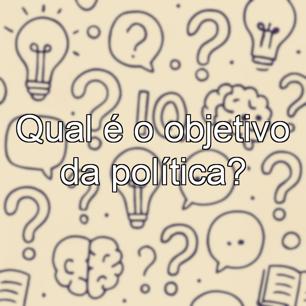 Qual é o objetivo da política?