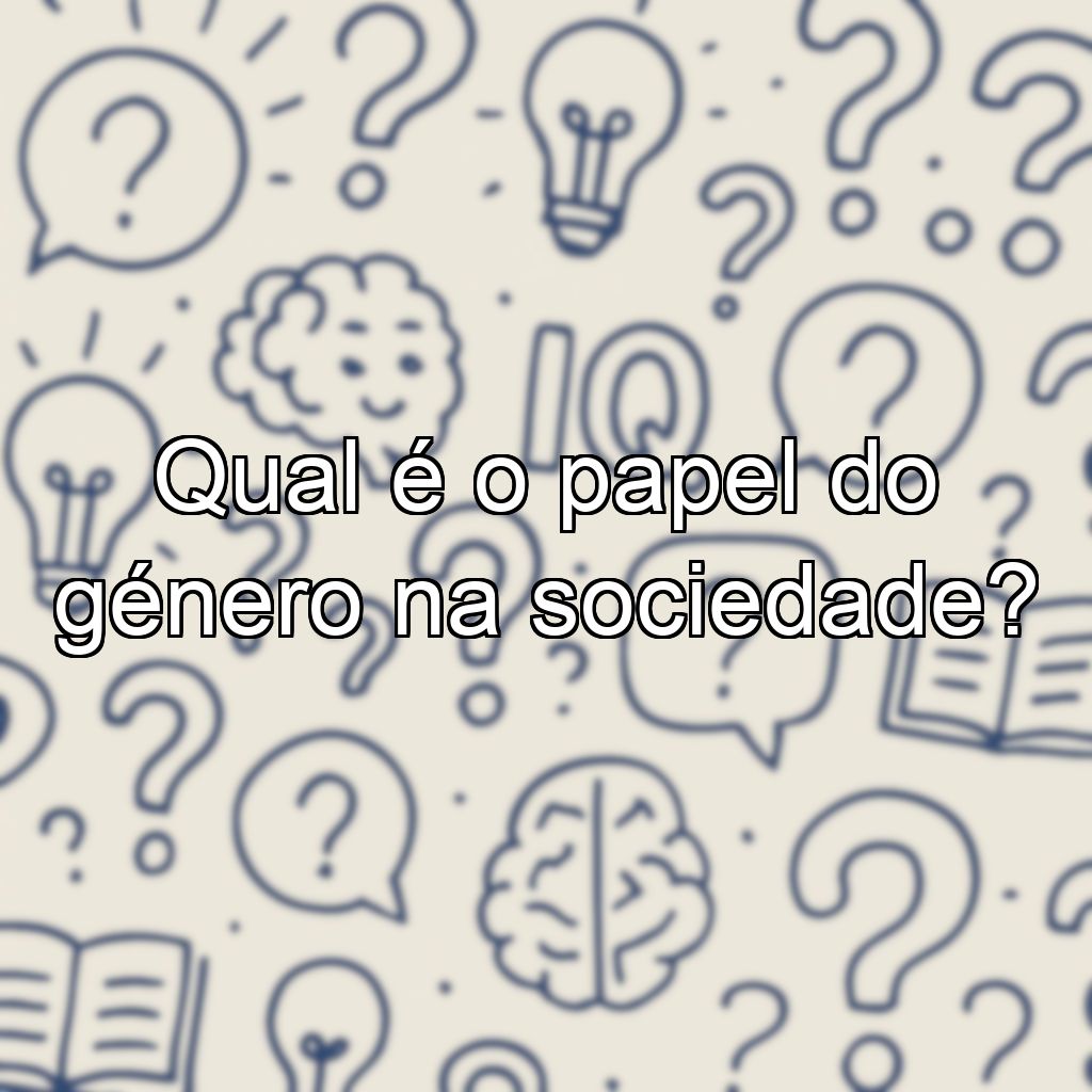 Qual é o papel do género na sociedade?