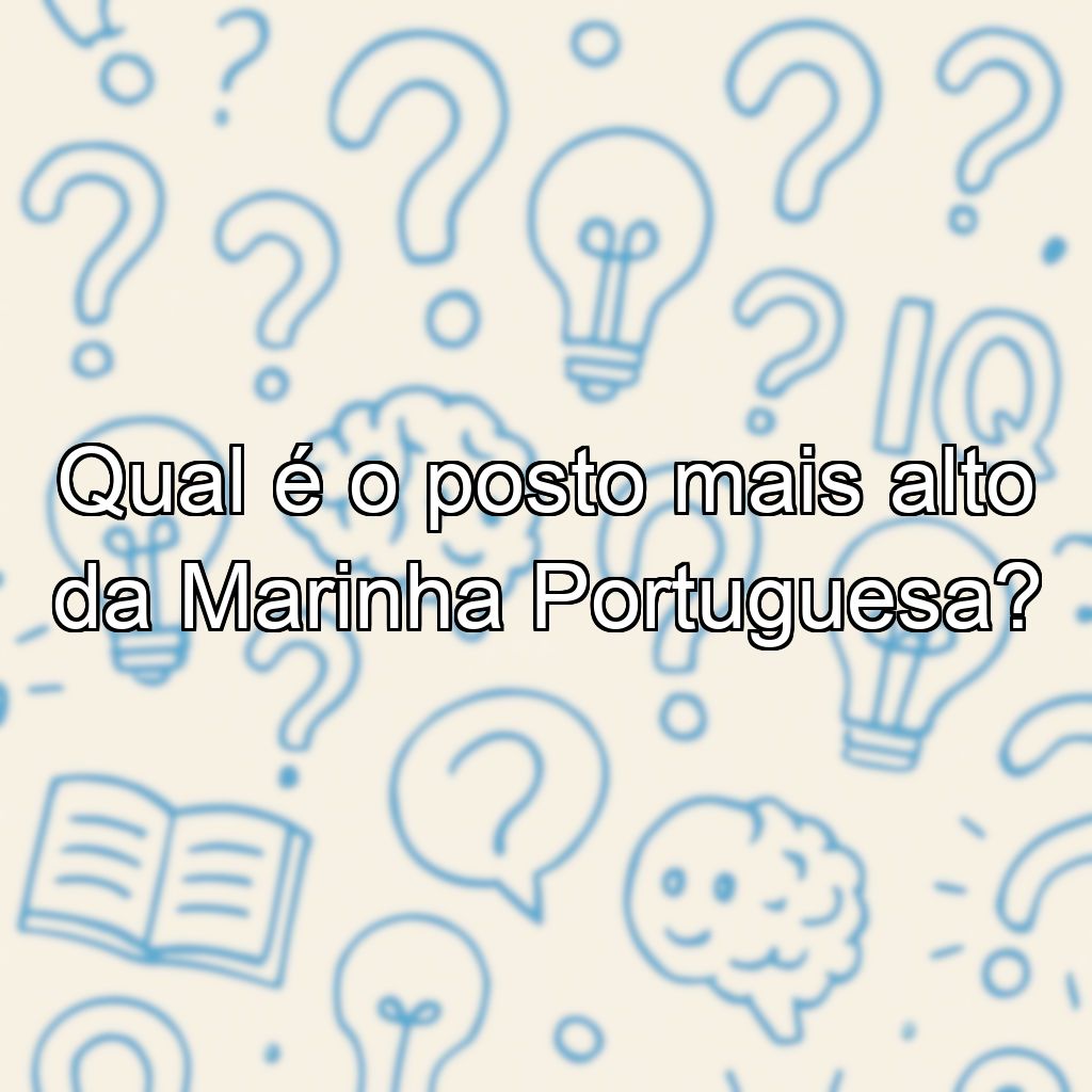 Qual é o posto mais alto da Marinha Portuguesa?