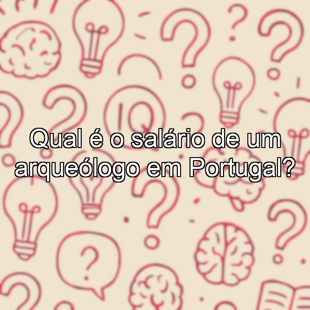Qual é o salário de um arqueólogo em Portugal?