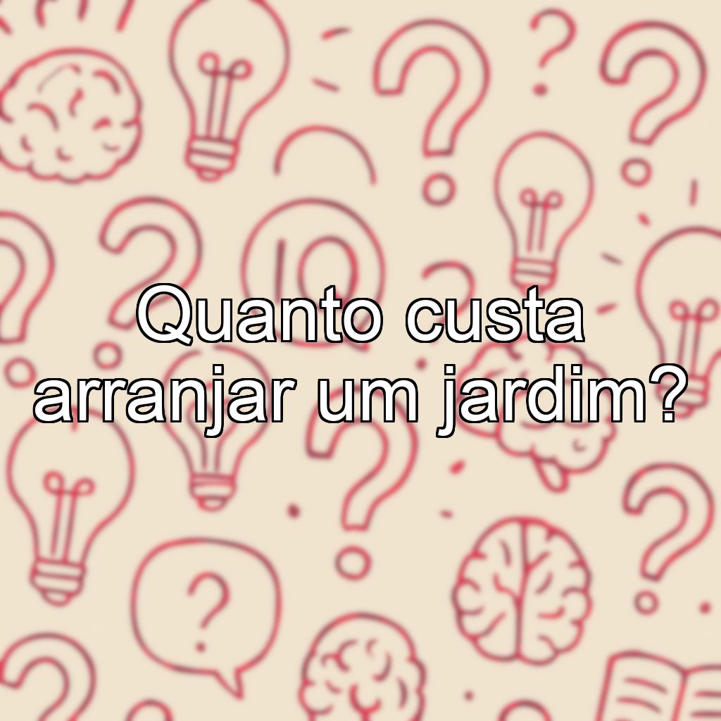 Quanto custa arranjar um jardim?