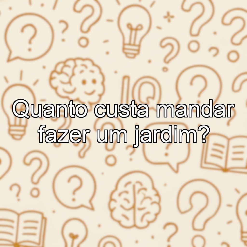 Quanto custa mandar fazer um jardim?
