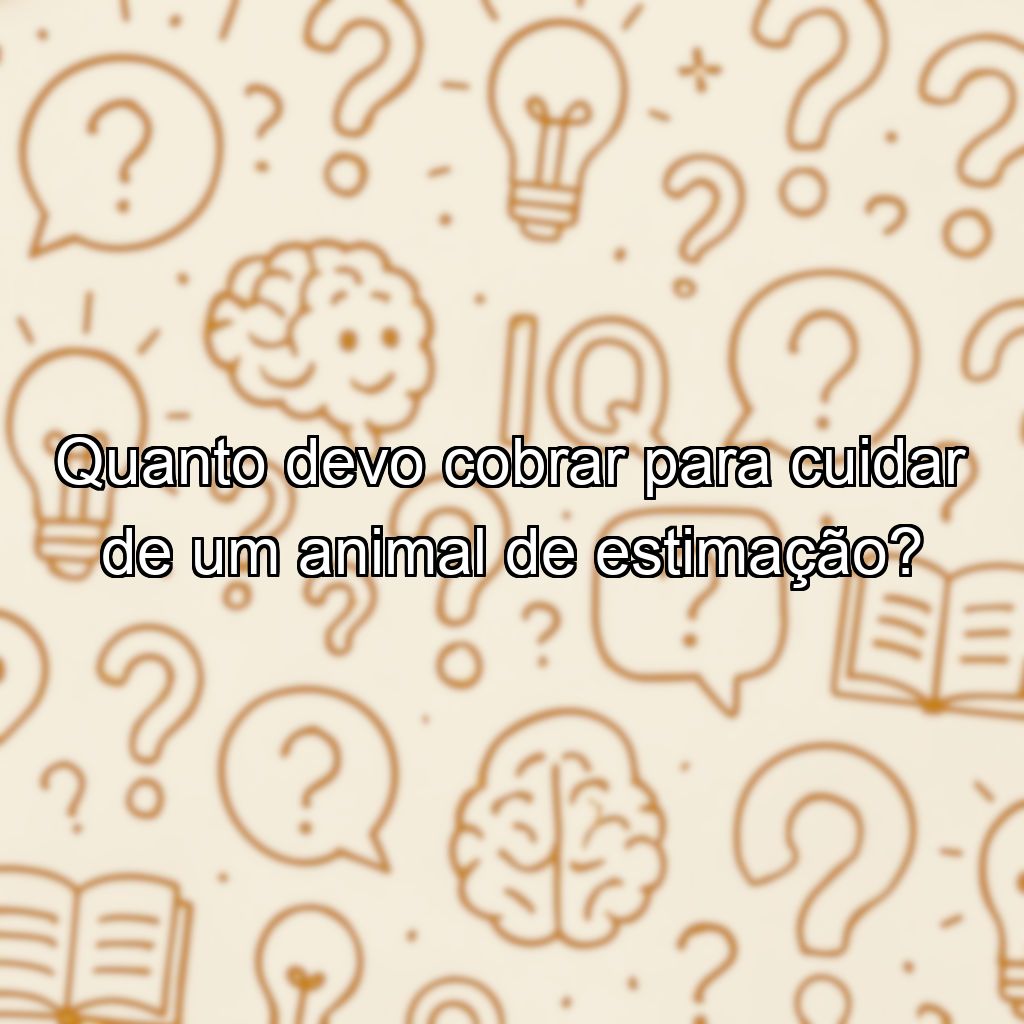 Quanto devo cobrar para cuidar de um animal de estimação?