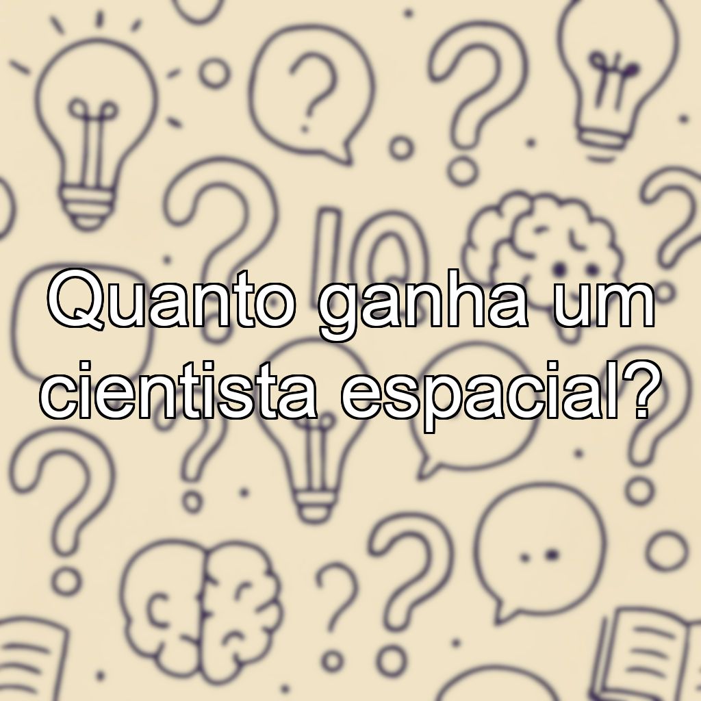 Quanto ganha um cientista espacial?