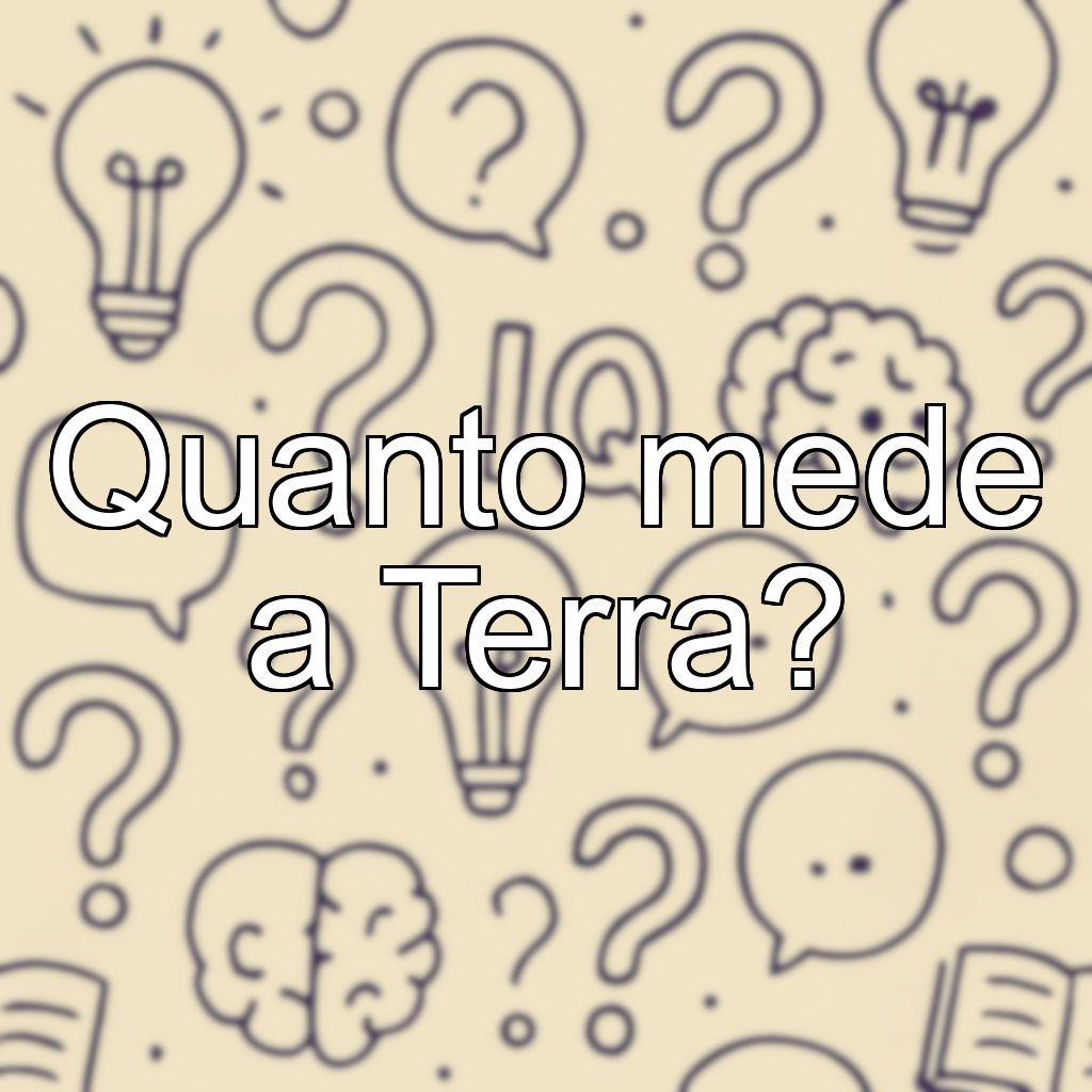Quanto mede a Terra?