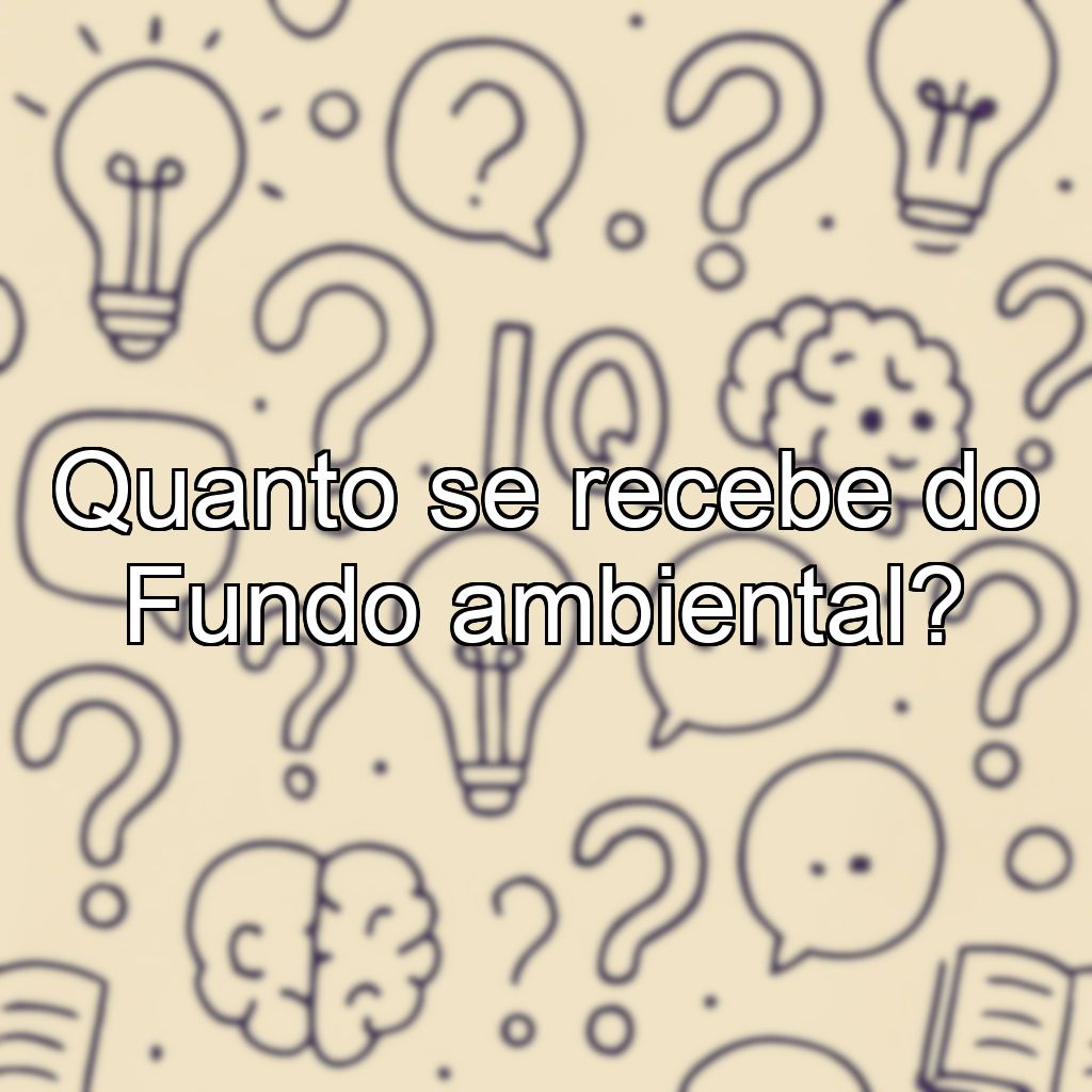 Quanto se recebe do Fundo ambiental?