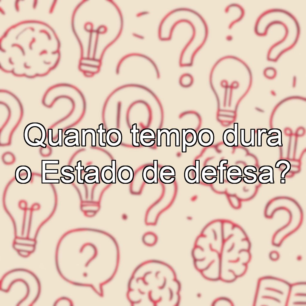 Quanto tempo dura o Estado de defesa?