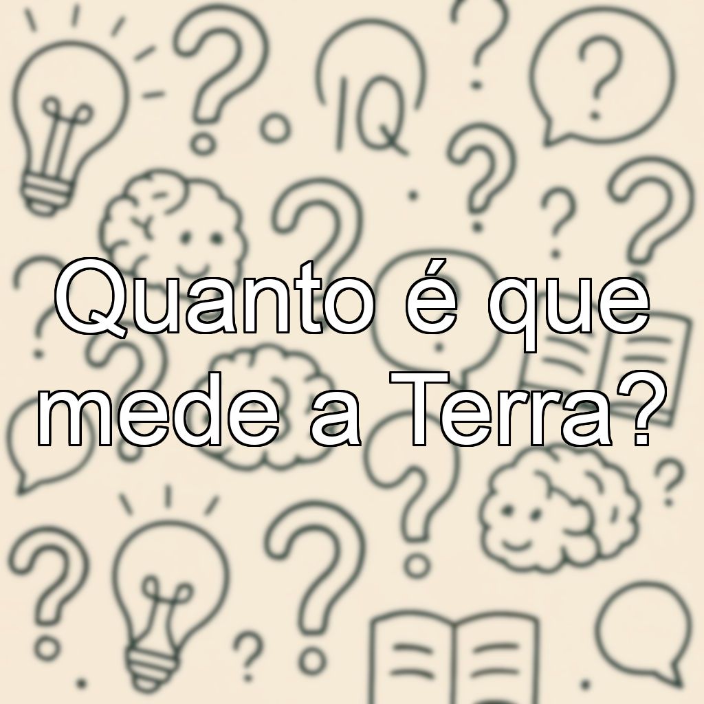 Quanto é que mede a Terra?