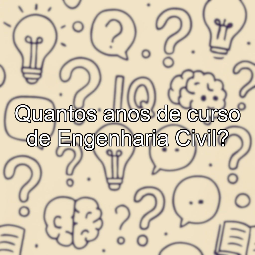 Quantos anos de curso de Engenharia Civil?