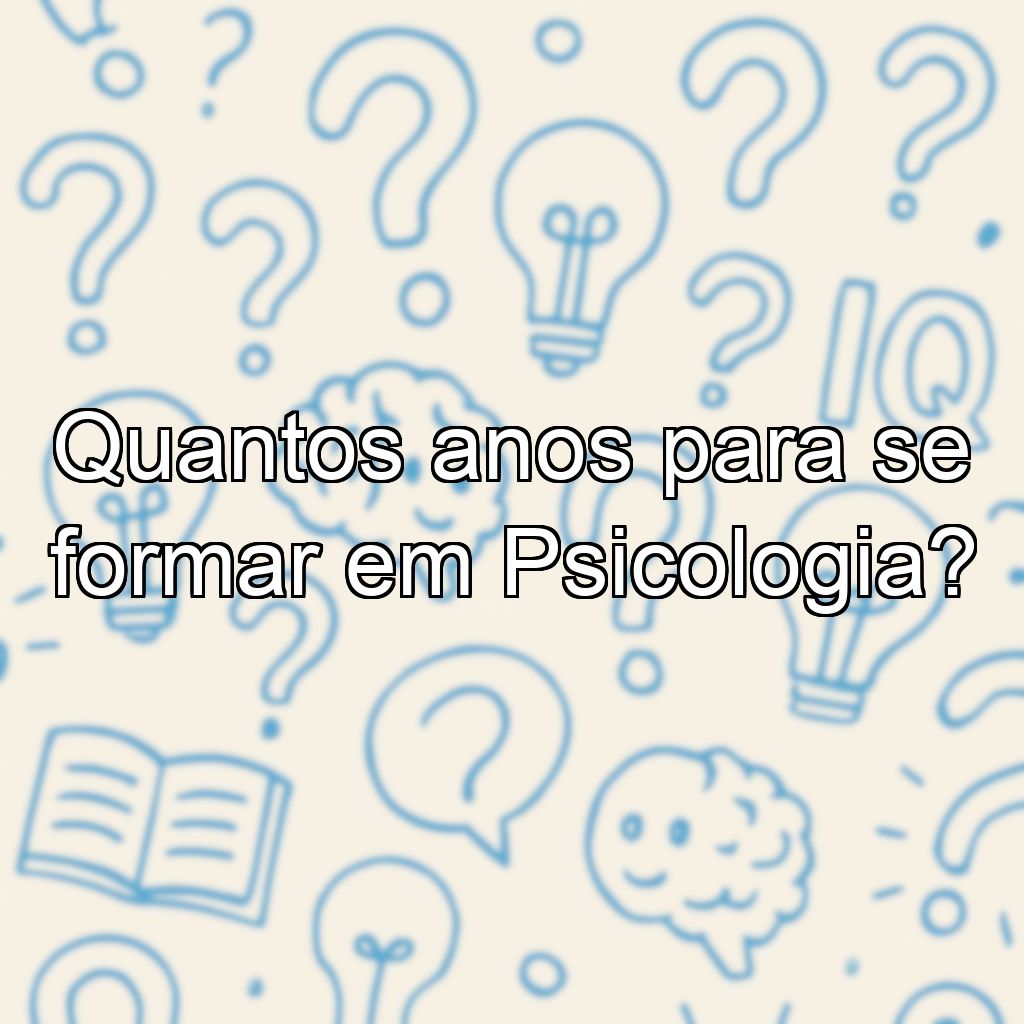 Quantos anos para se formar em Psicologia?