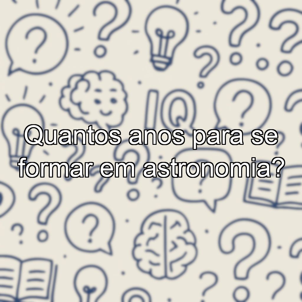 Quantos anos para se formar em astronomia?