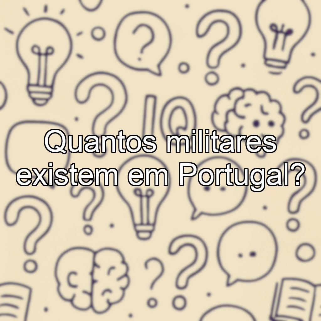 Quantos militares existem em Portugal?