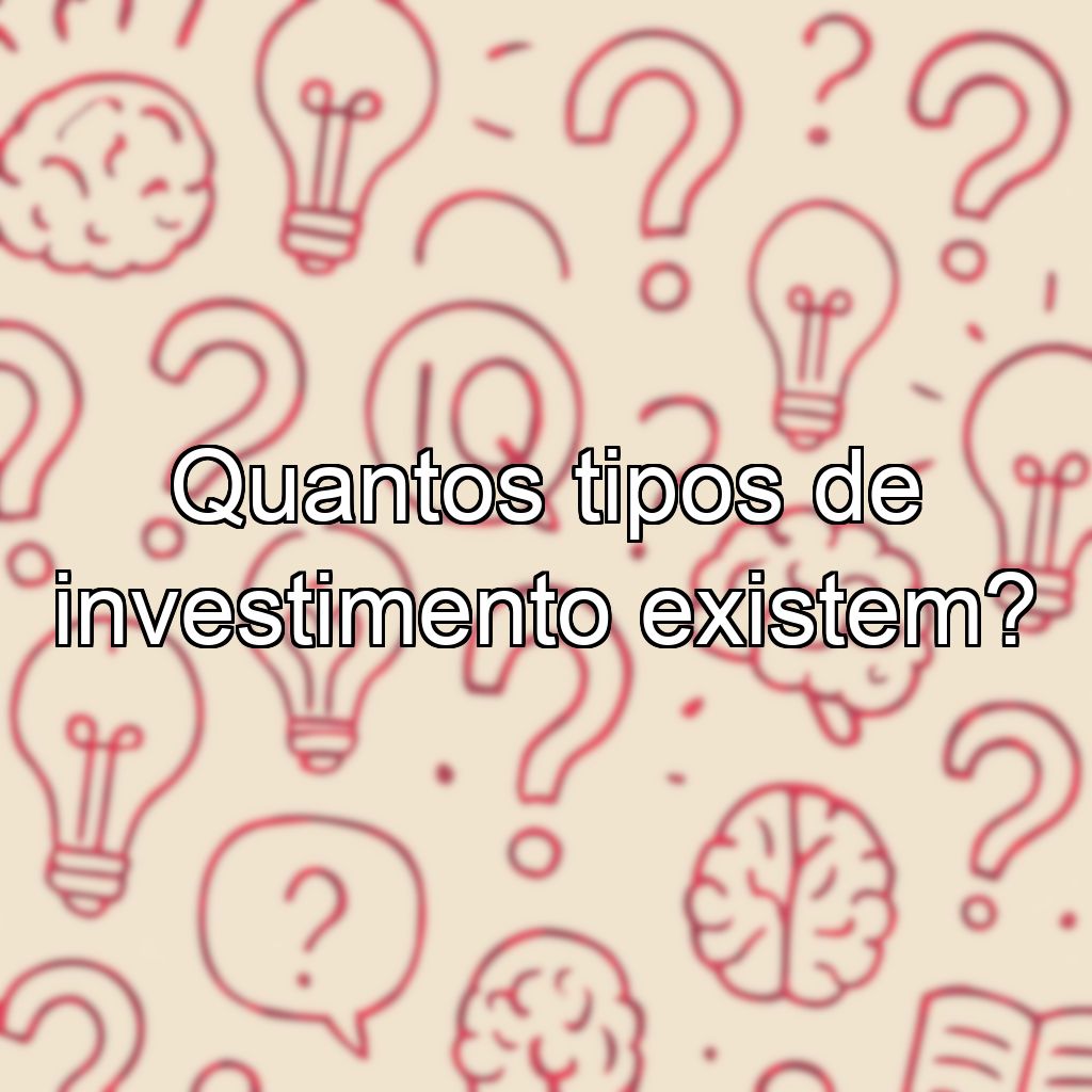 Quantos tipos de investimento existem?