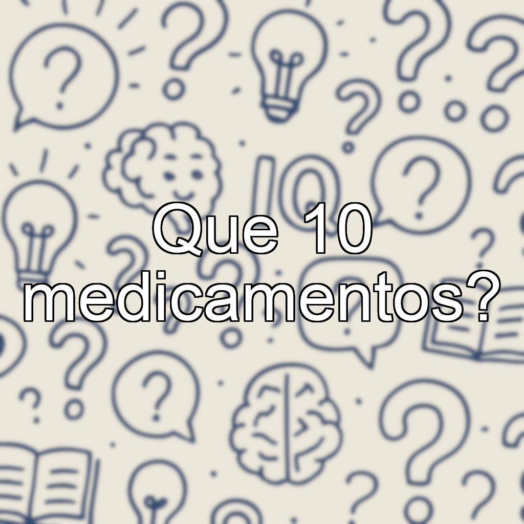 Que 10 medicamentos?