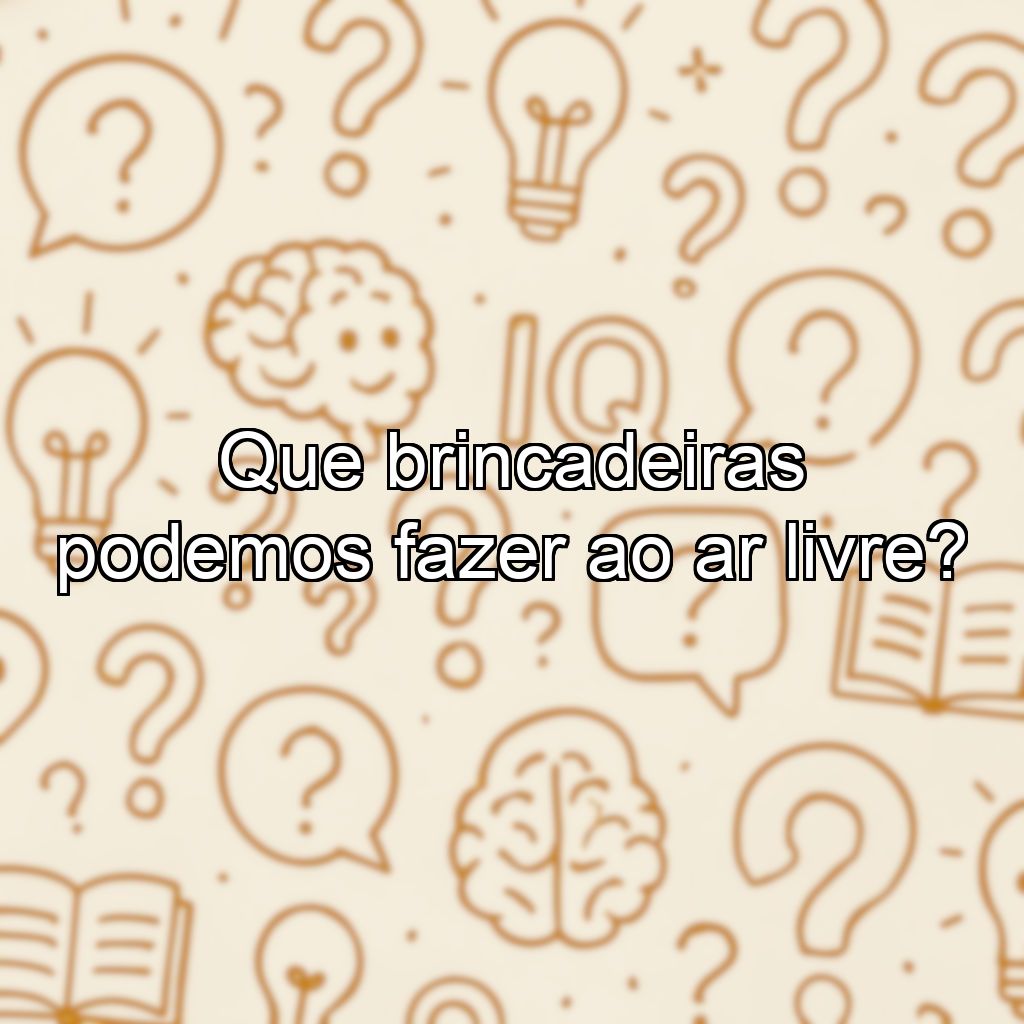 Que brincadeiras podemos fazer ao ar livre?