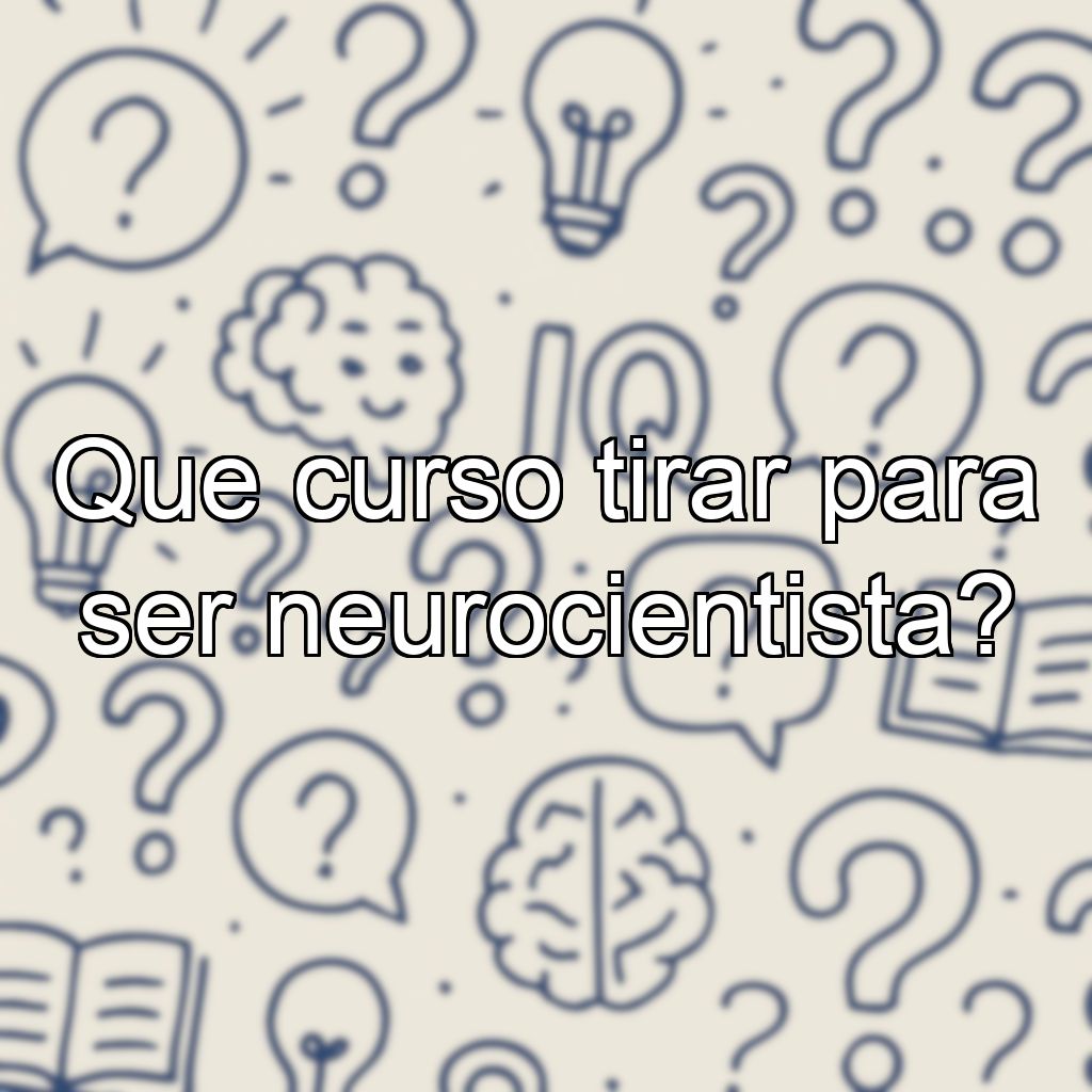 Que curso tirar para ser neurocientista?