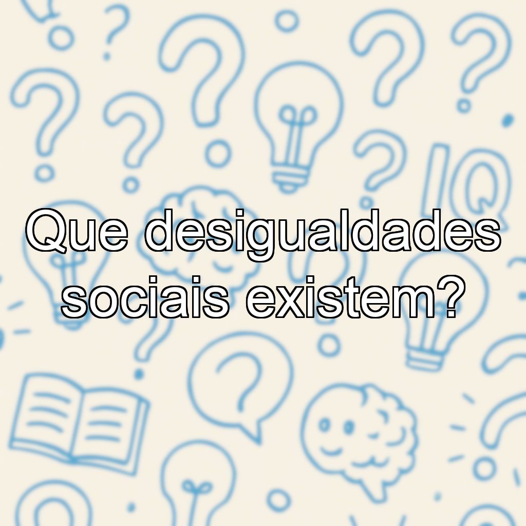 Que desigualdades sociais existem?