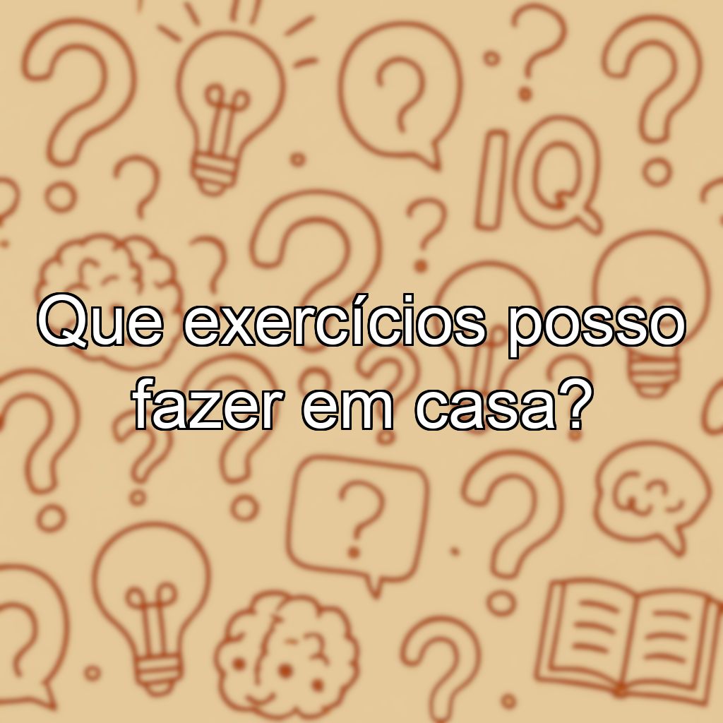 Que exercícios posso fazer em casa?