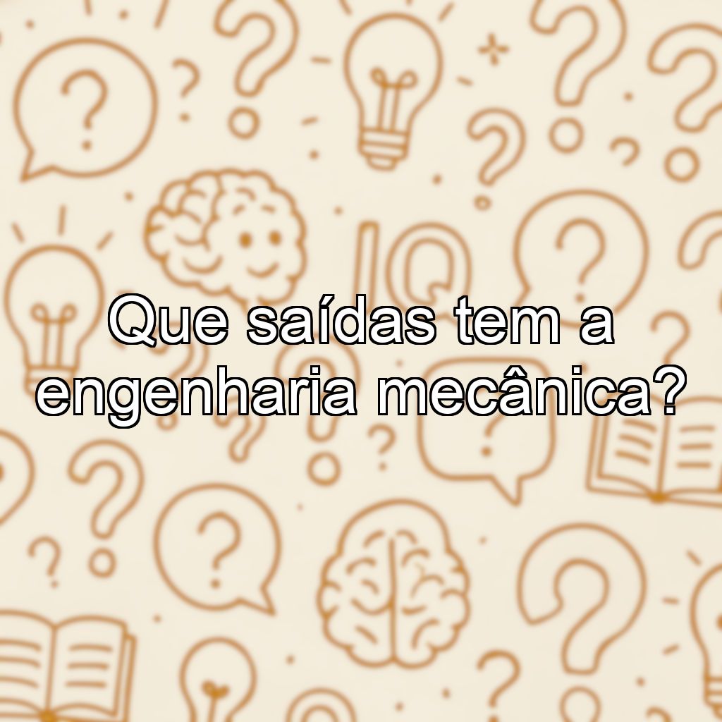 Que saídas tem a engenharia mecânica?
