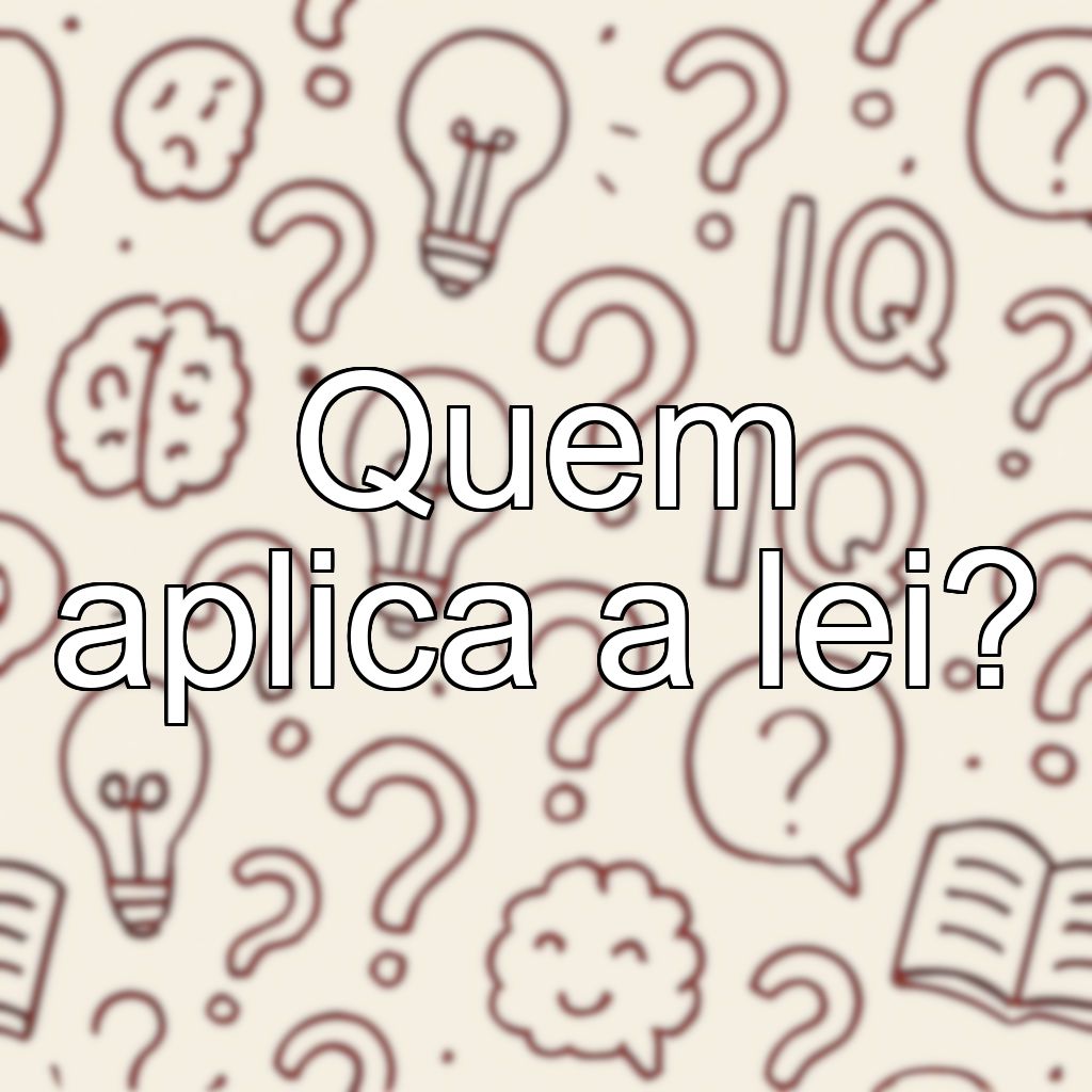 Quem aplica a lei?