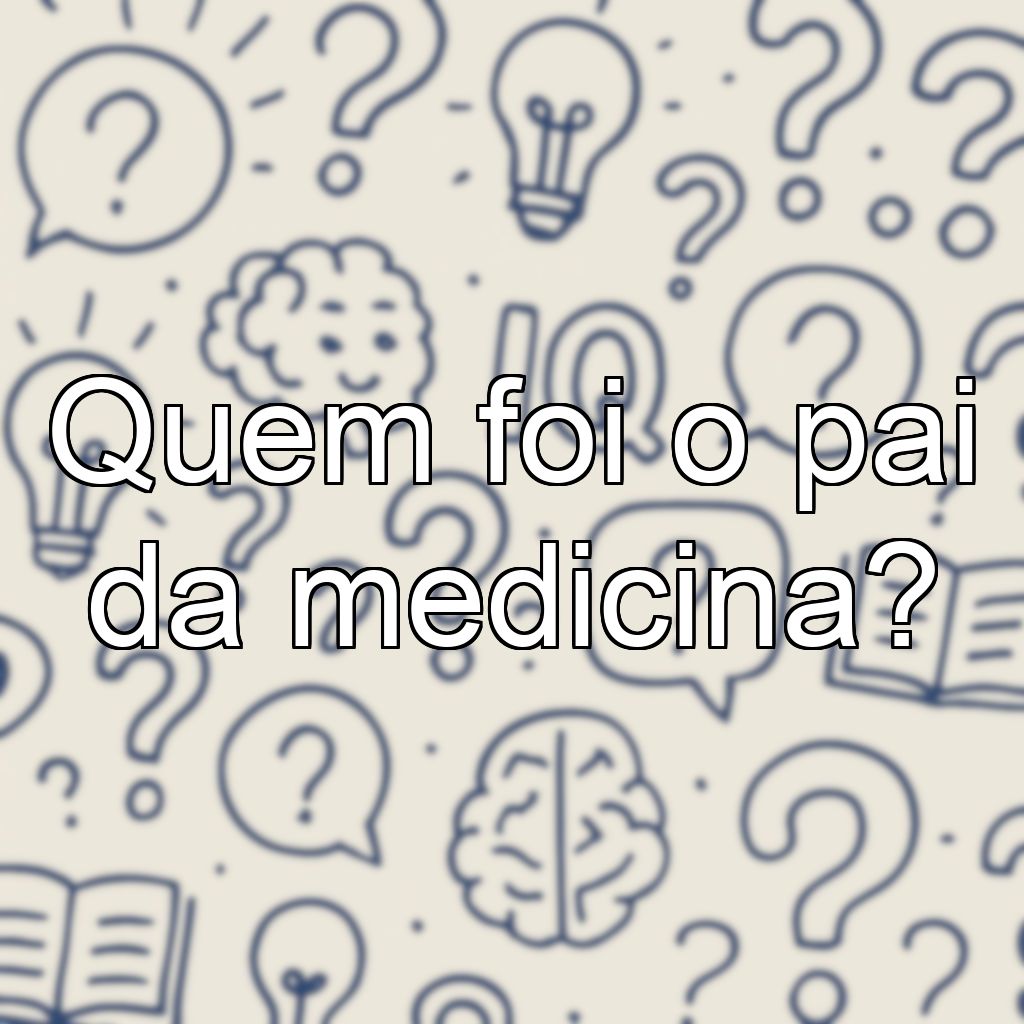 Quem foi o pai da medicina?