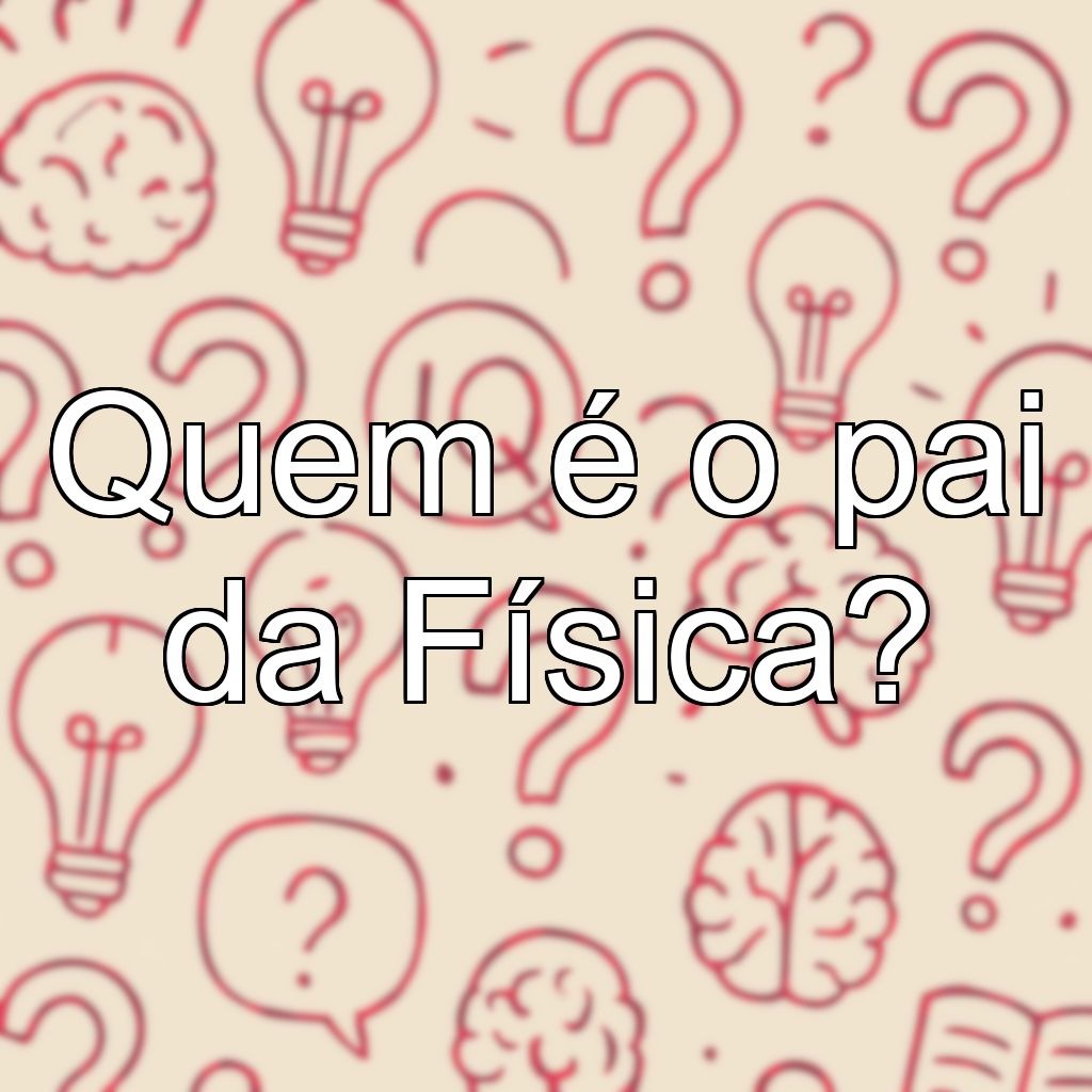 Quem é o pai da Física?