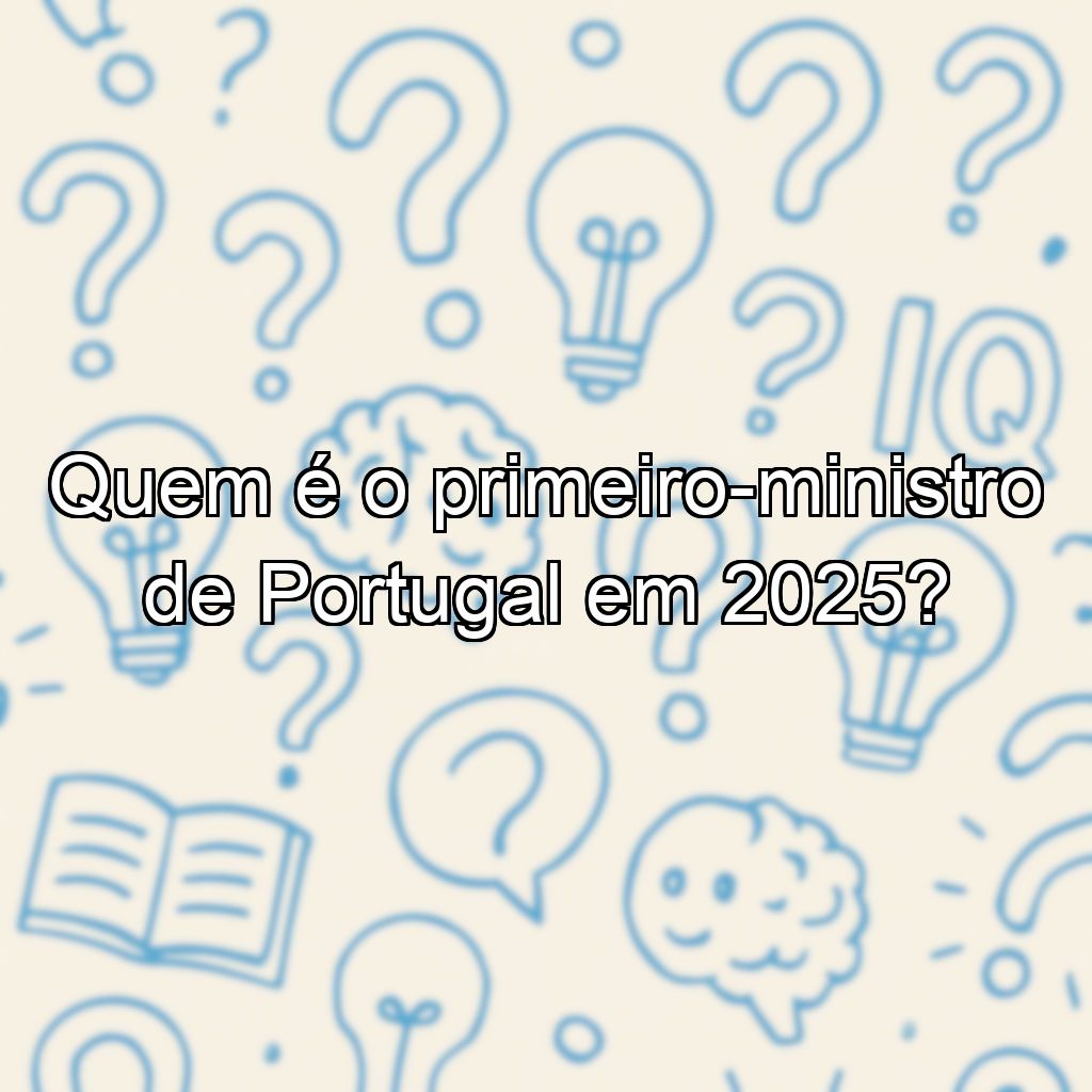 Quem é o primeiro-ministro de Portugal em 2025?