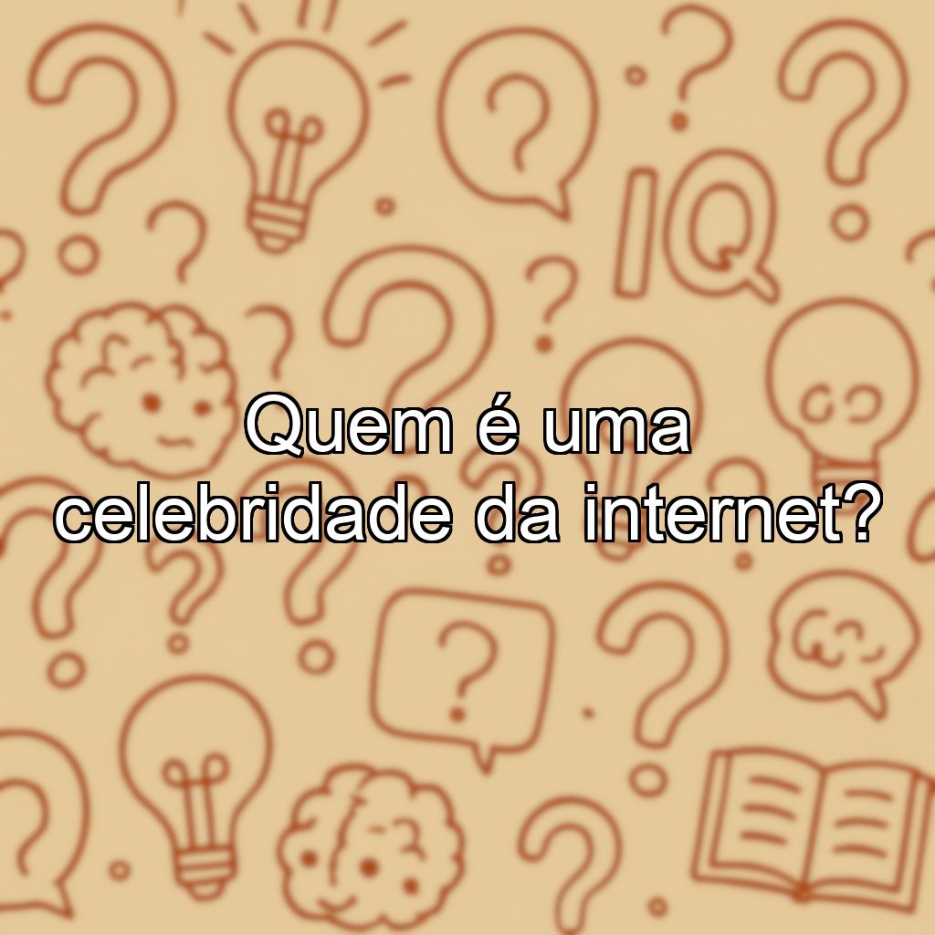 Quem é uma celebridade da internet?