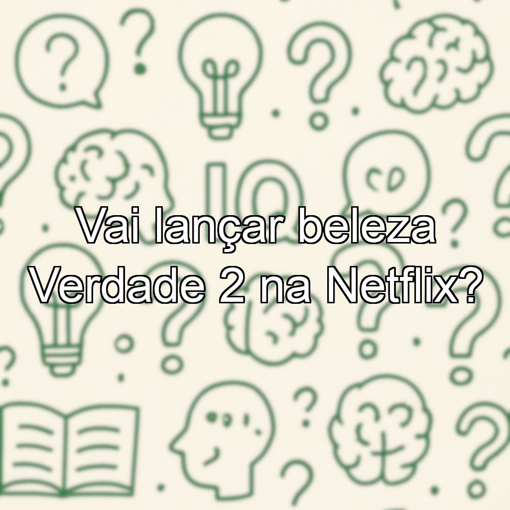 Vai lançar beleza Verdade 2 na Netflix?