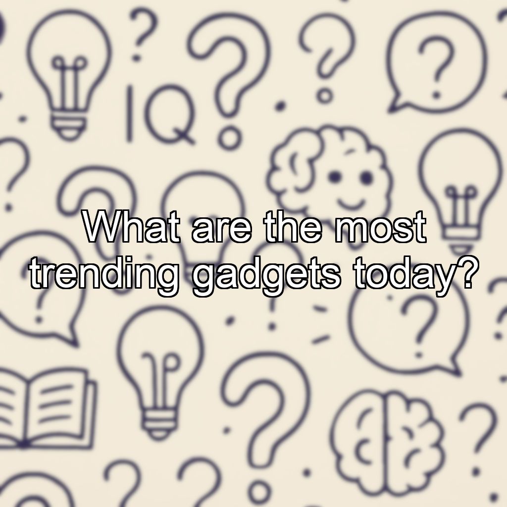 What are the most trending gadgets today?
