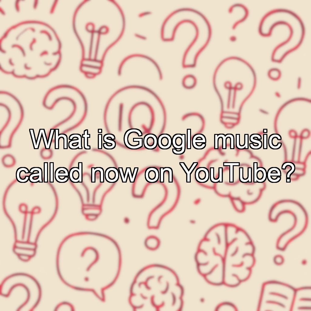 What is Google music called now on YouTube?