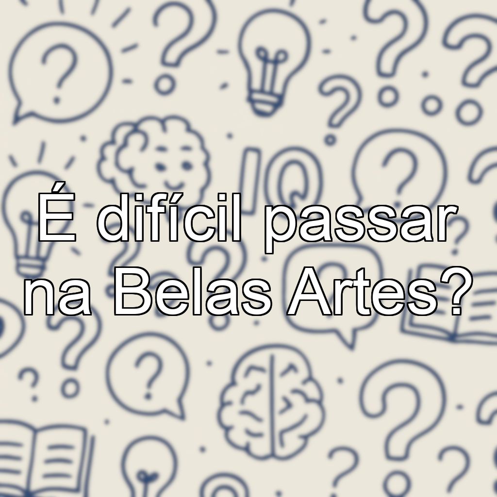 É difícil passar na Belas Artes?