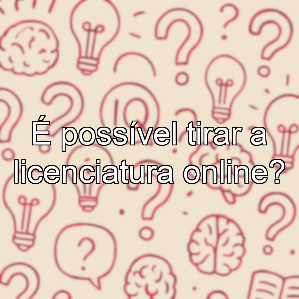 É possível tirar a licenciatura online?