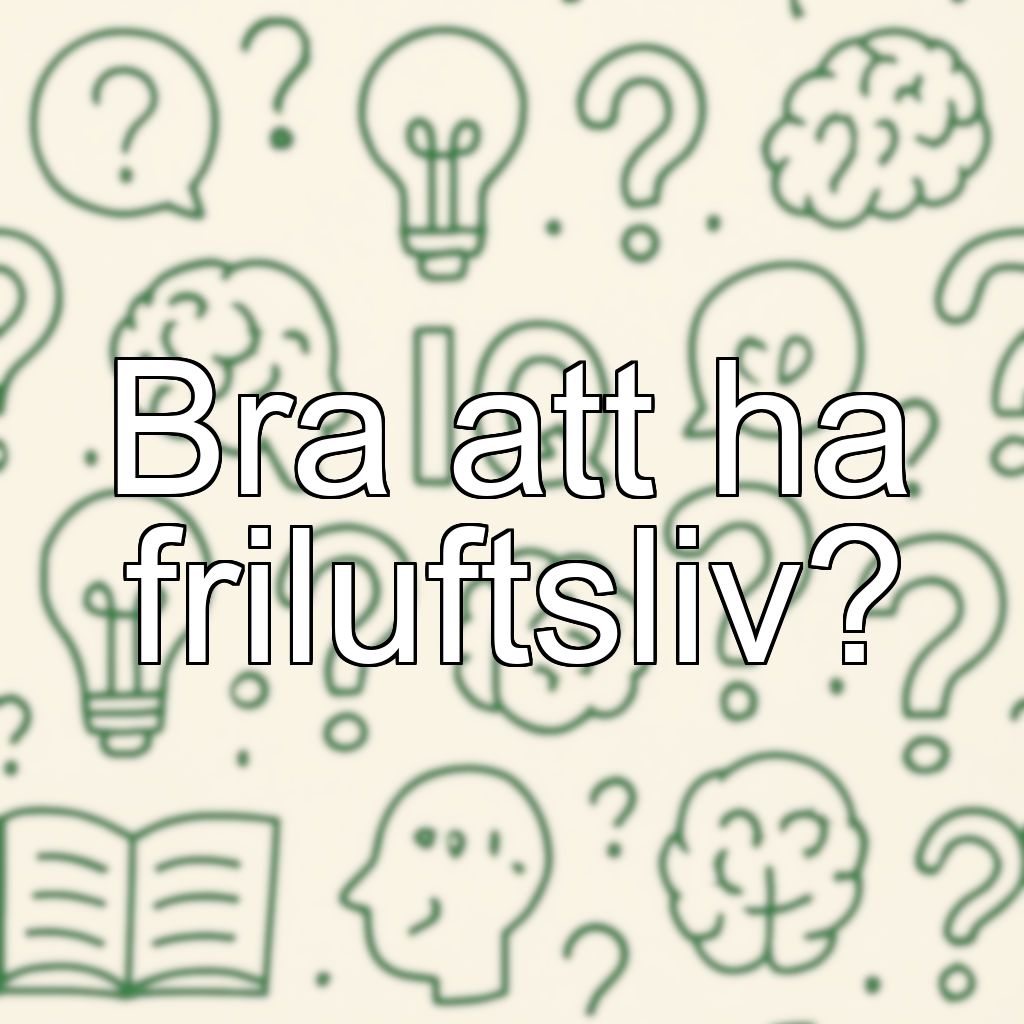 Bra att ha friluftsliv?