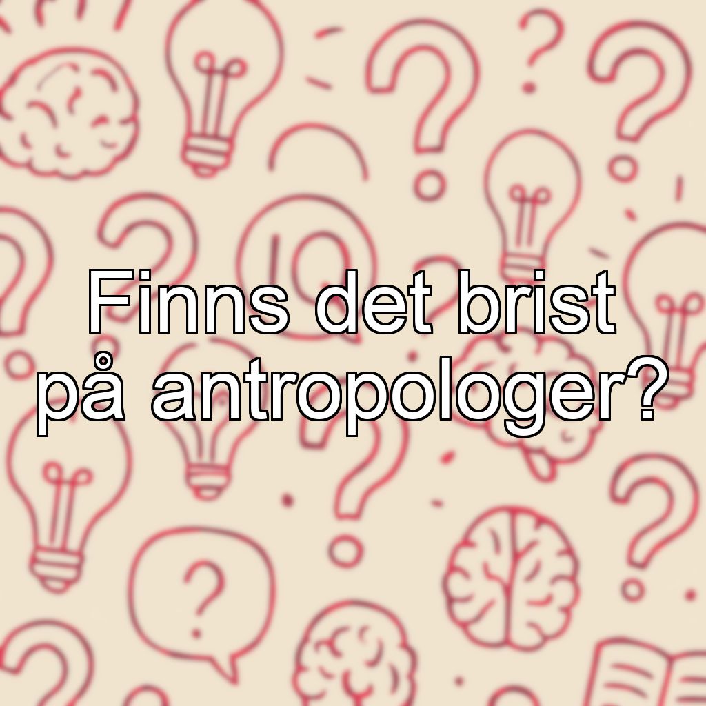 Finns det brist på antropologer?