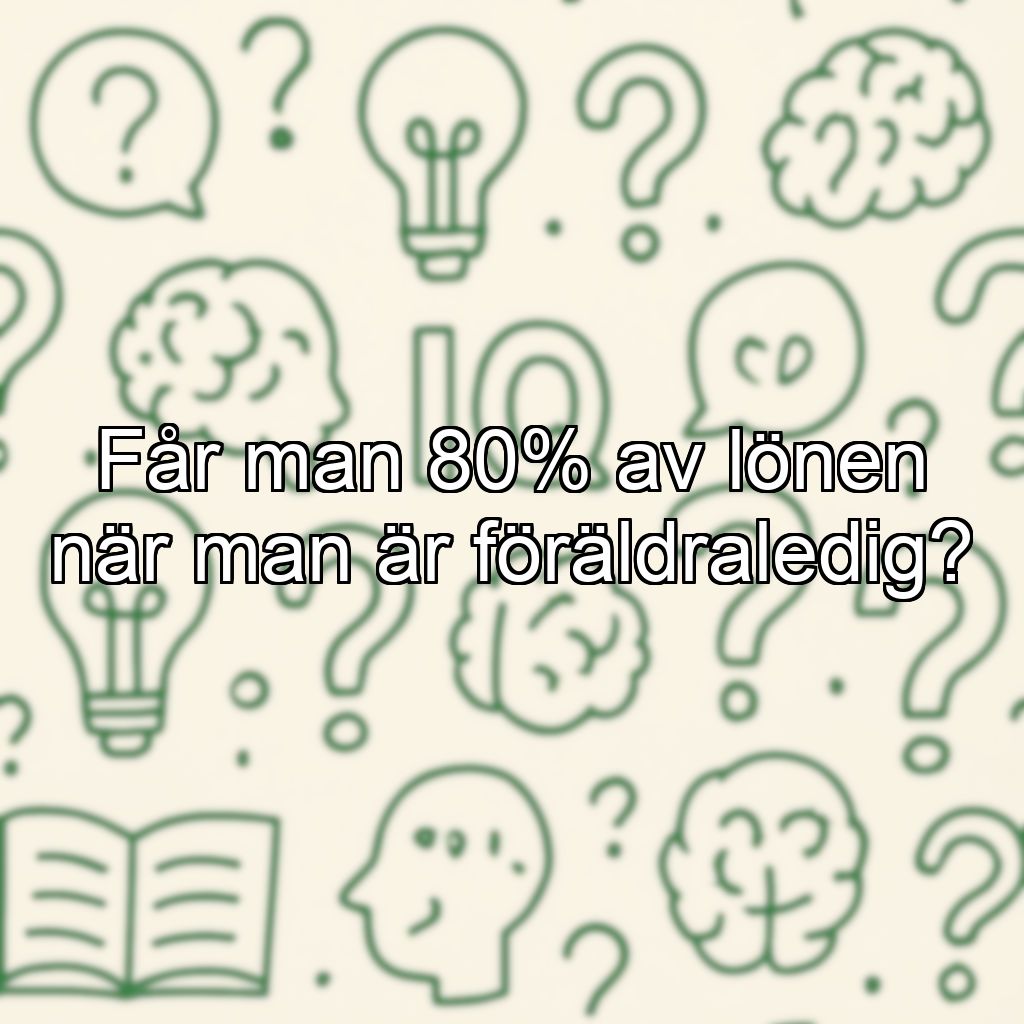Får man 80% av lönen när man är föräldraledig?