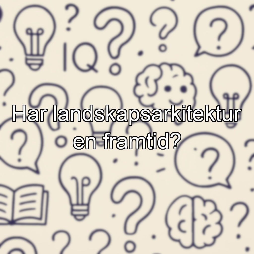 Har landskapsarkitektur en framtid?