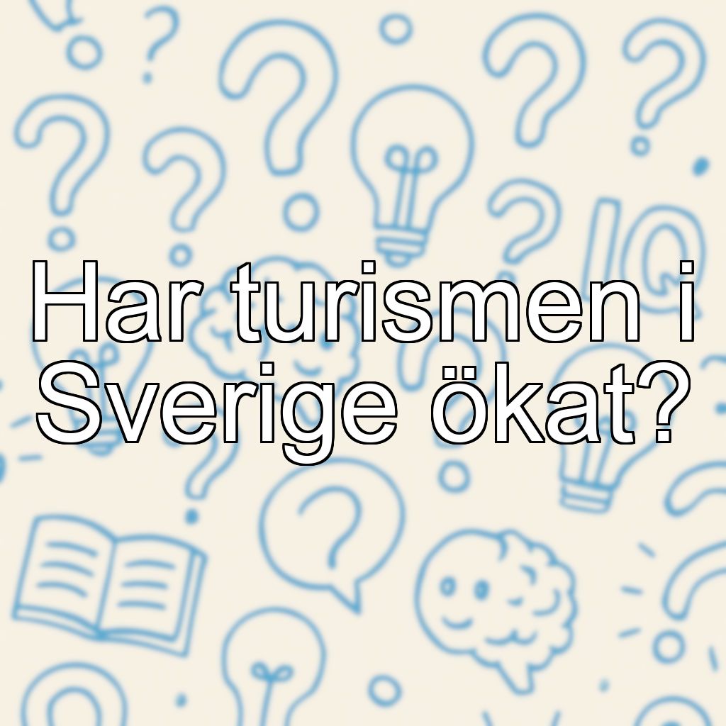 Har turismen i Sverige ökat?