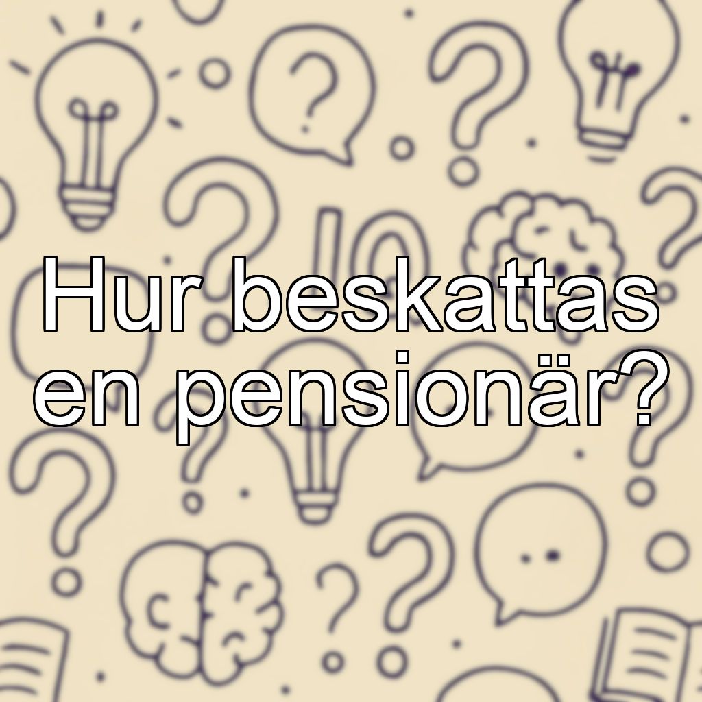 Hur beskattas en pensionär?