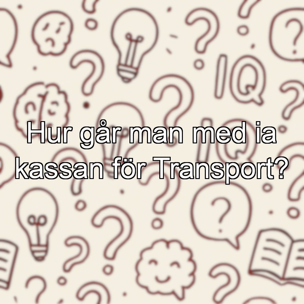 Hur går man med ia kassan för Transport?