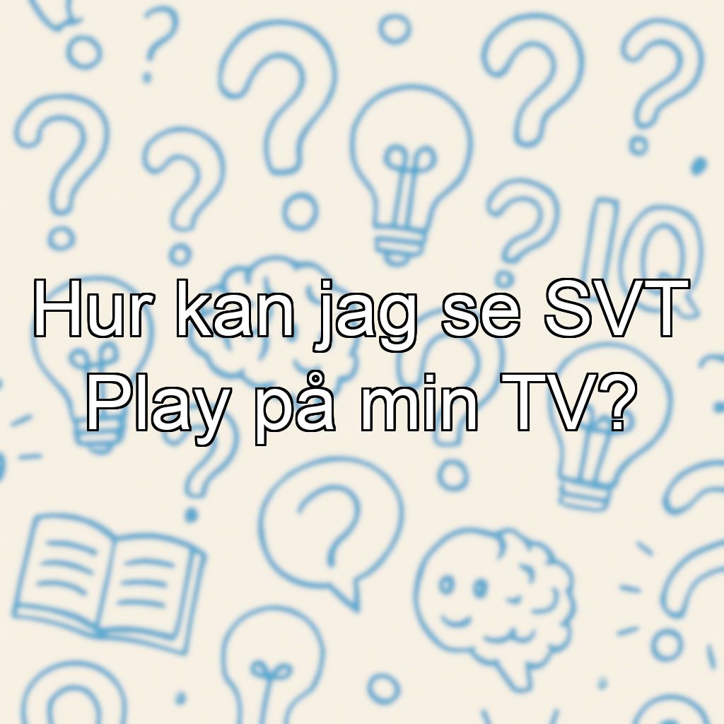 Hur kan jag se SVT Play på min TV?